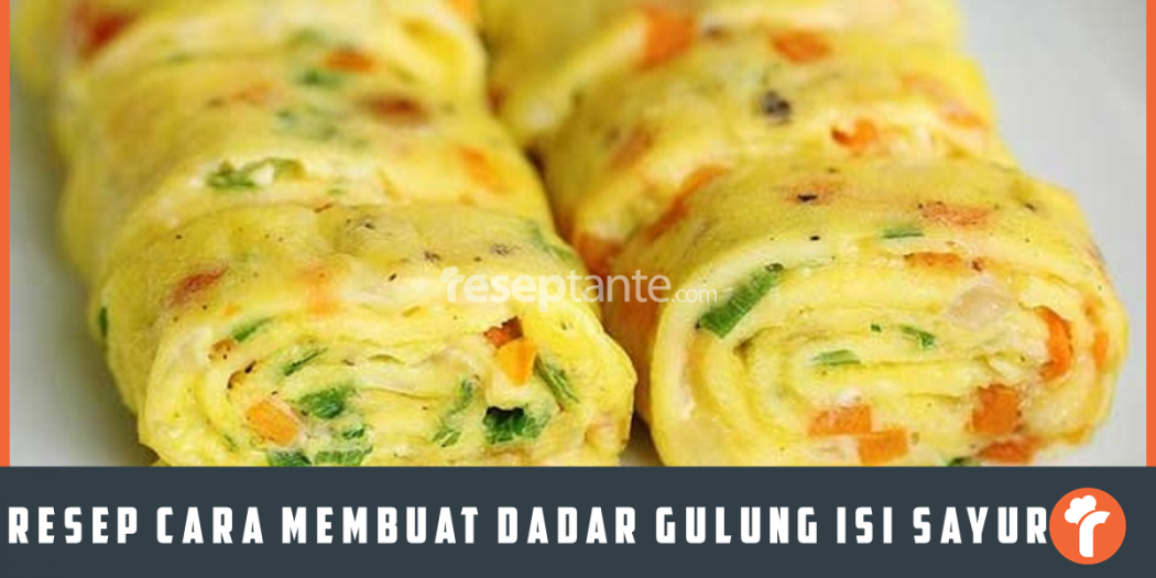 Resep Cara Membuat Dadar Gulung Isi Sayuran Enak Resep Tante