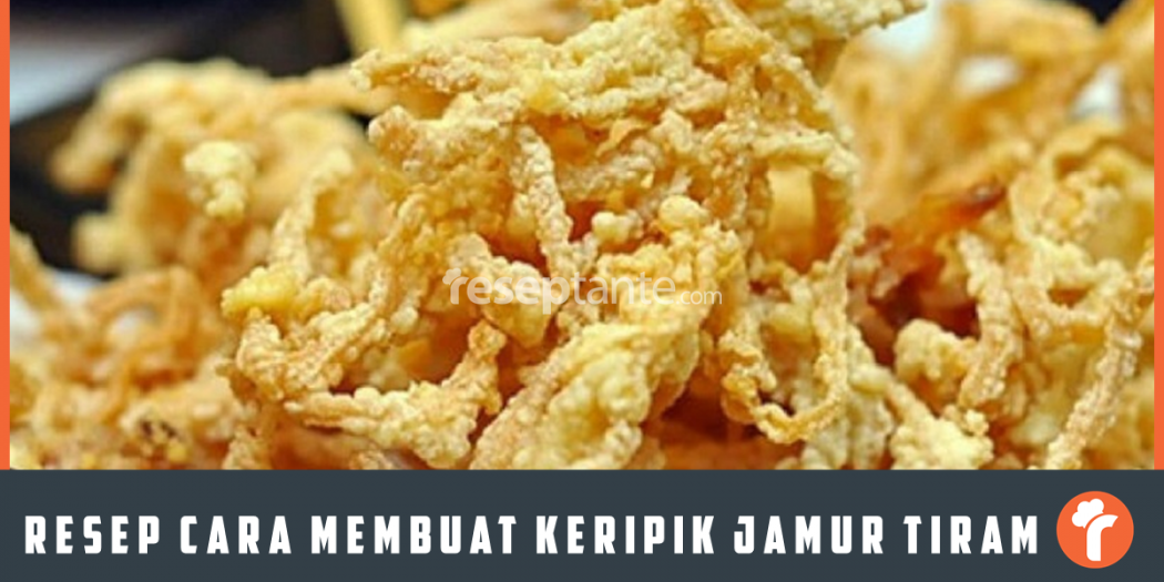 Resep Cara Membuat Keripik Jamur Tiram Kriuk Dan Enak Resep Tante