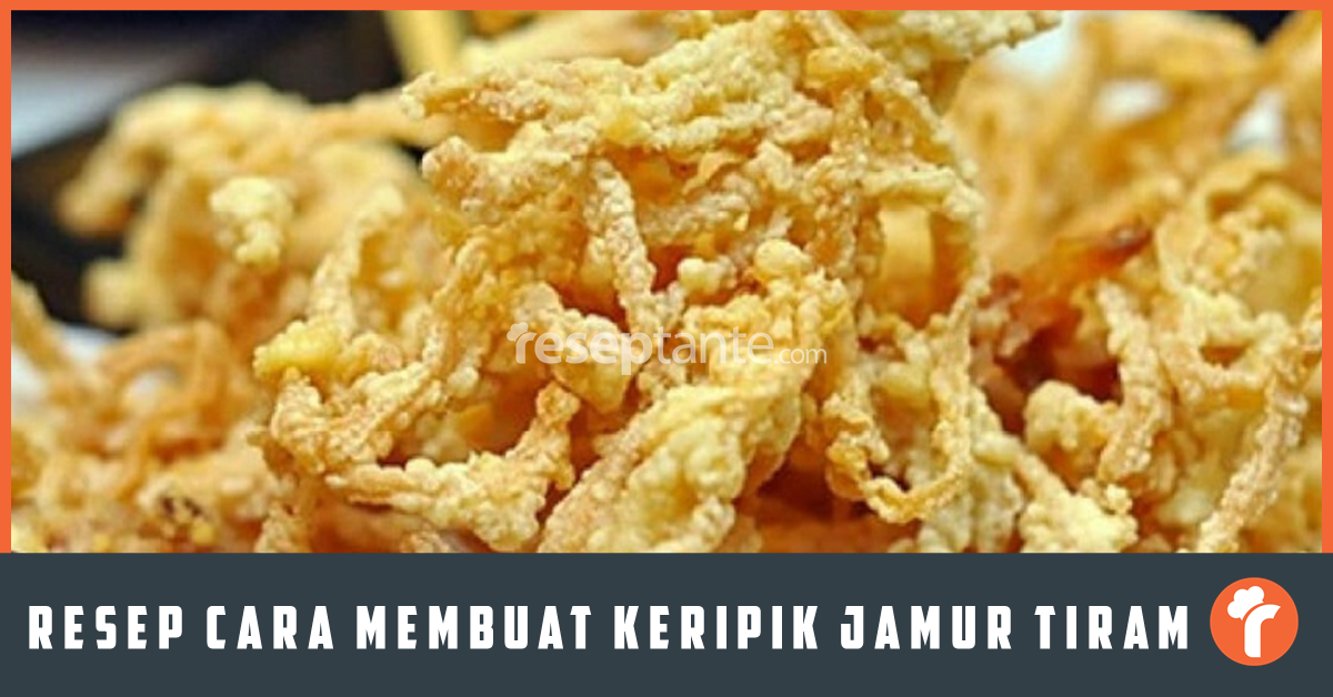 Resep Cara Membuat Keripik Jamur Tiram Kriuk Dan Enak Resep Tante