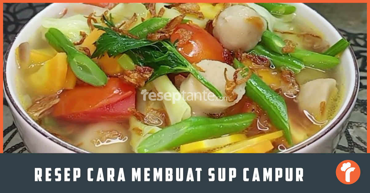 Resep Cara Membuat Sup Campur Enak Dan Bergizi Resep Tante